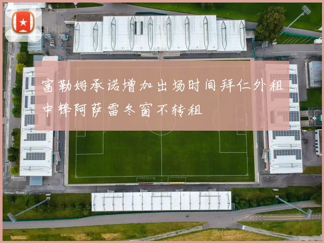 富勒姆承诺增加出场时间拜仁外租中锋阿萨雷冬窗不转租