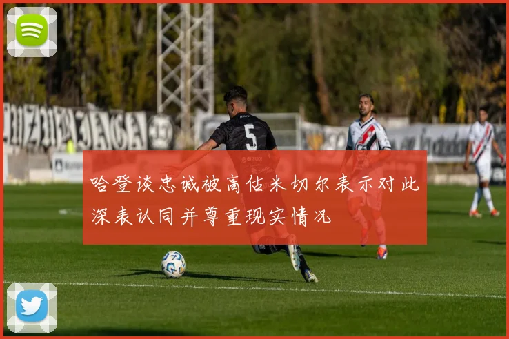 哈登谈忠诚被高估米切尔表示对此深表认同并尊重现实情况