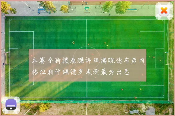 本赛季新援表现评级揭晓德布劳内格拉利什佩德罗表现最为出色