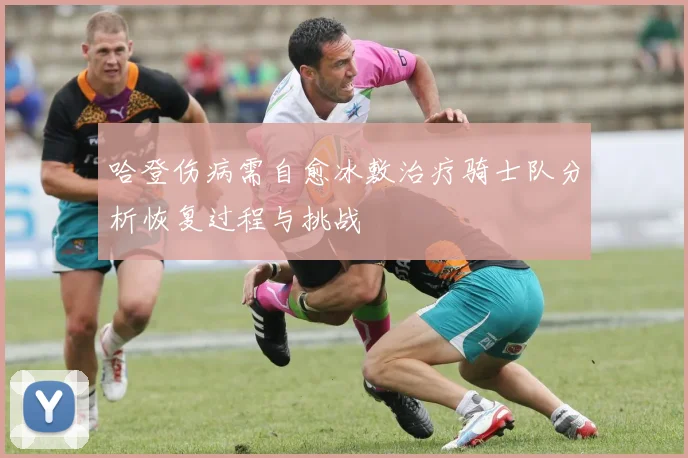 哈登伤病需自愈冰敷治疗骑士队分析恢复过程与挑战